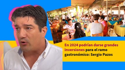 En 2024 podrían darse grandes inversiones para el ramo gastronómico: Sergio Pazos