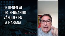 Detienen al Dr. Fernando Vázquez en La Habana