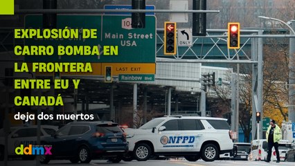 Explosión de carro bomba en la frontera entre EU y Canadá deja dos muertos