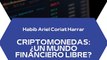 |HABIB ARIEL CORIAT HARRAR | CRIPTOMONEDAS: ¿UN MUNDO FINANCIERO LIBRE? (PARTE 2) (@HABIBARIELC)