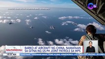 Barko at aircraft ng China, namataan sa gitna ng US-PH Joint Patrols sa WPS | BT