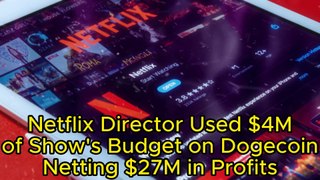 Netflix Director Used $4M of Show's Budget on Dogecoin, Netting $27M in Profits