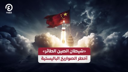 "شيطان الصين الطائر" أخطر الصواريخ الباليستية