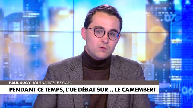 L'édito de Paul Sugy : «Pendant ce temps, l'Union européenne débat sur… Le camembert»