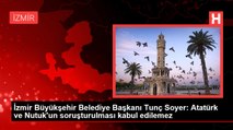 İzmir Büyükşehir Belediye Başkanı Tunç Soyer: Atatürk ve Nutuk'un soruşturulması kabul edilemez