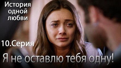 Я не оставлю тебя одну! - История одной любви - 10 серия