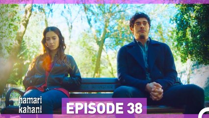 Hamari Kahani Episode 38 (Urdu Dubbed)