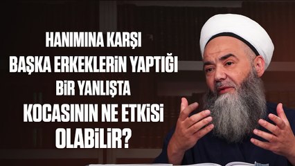 Hanımına Karşı Başka Erkeklerin Yaptığı Bir Yanlışta Kocasının Ne Etkisi Olabilir?