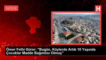 Ömer Fethi Gürer: "Bugün, Köylerde Artık 10 Yaşında Çocuklar Madde Bağımlısı Olmuş"