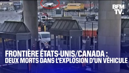 Download Video: Deux morts dans l’explosion d’un véhicule à la frontière entre les États-Unis et le Canada