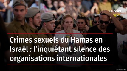 Crimes sexuels du Hamas en Israël : l’inquiétant silence des organisations internationales