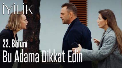 Bu adama dikkat edin - İyilik 22. Bölüm