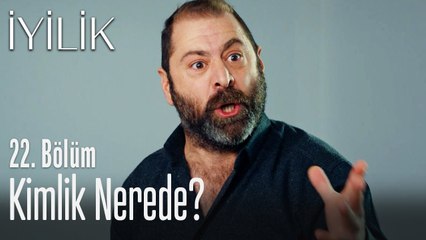 Kimlik nerede? - İyilik 22. Bölüm