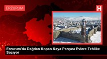 Erzurum'da Dağdan Kopan Kaya Parçası Evlere Tehlike Saçıyor