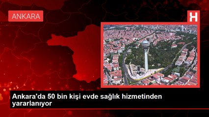 Ankara'da 50 bin kişi evde sağlık hizmetinden yararlanıyor