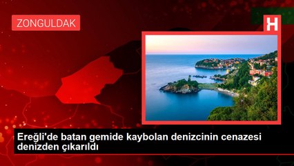Ereğli'de batan gemide kaybolan denizcinin cenazesi denizden çıkarıldı