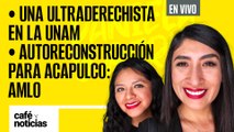 #EnVivo #CaféYNoticias | AMLO va por autoreconstrucción en Guerrero | Una ultraderechista en la UNAM