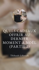 QUELS CADEAUX offrir à la DERNIÈRE MINUTE pour NOËL ? (Partie 2)