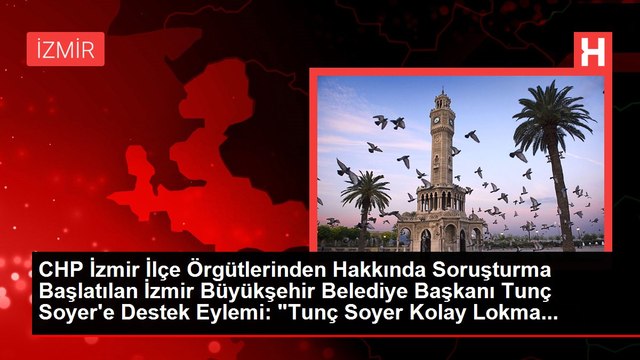 CHP İzmir İlçe Örgütlerinden Hakkında Soruşturma Başlatılan İzmir Büyükşehir Belediye Başkanı Tunç Soyer'e Destek Eylemi: Tunç Soyer Kolay Lokma...
