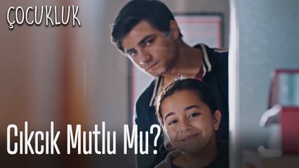 Cıkcık mutlu mu? - Çocukluk