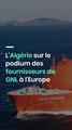 L'Algérie sur le podium des fournisseurs de GNL à l'Europe