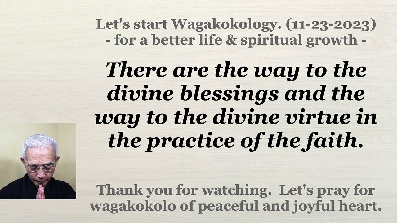 There are the way to the divine blessings and the way to the divine virtue in the practice of the faith. 11-23-2023