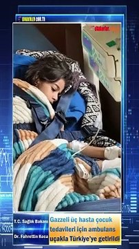 Gazzeli üç hasta çocuk tedavileri için ambulans uçakla Türkiye’ye getirildi