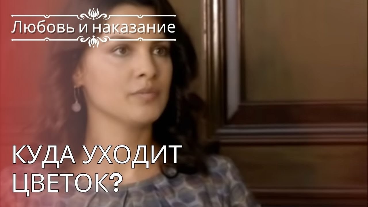 Куда уходит цветок? | Любовь и наказание - серия 24