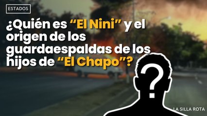 ¿Quién es “El Nini” y el origen de los guardaespaldas de los hijos de “El Chapo”?