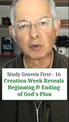 Creation Week Reveals Beginning & Ending of God’s Plan. Study Genesis First - 16