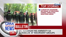 PBBM, nagbigay ng amnesty sa mga rebelde at insurgent groups | GMA Integrated News Bulletin