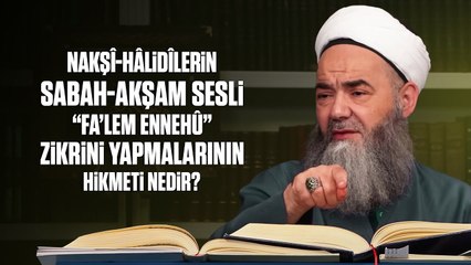 Nakşî-Hâlidîlerin Sabah-Akşam Sesli “Fa’lem Ennehû” Zikrini Yapmalarının Hikmeti Nedir?