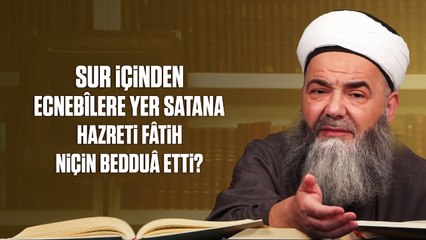Sur İçinden Ecnebîlere Yer Satana Hazreti Fâtih Niçin Bedduâ Etti?