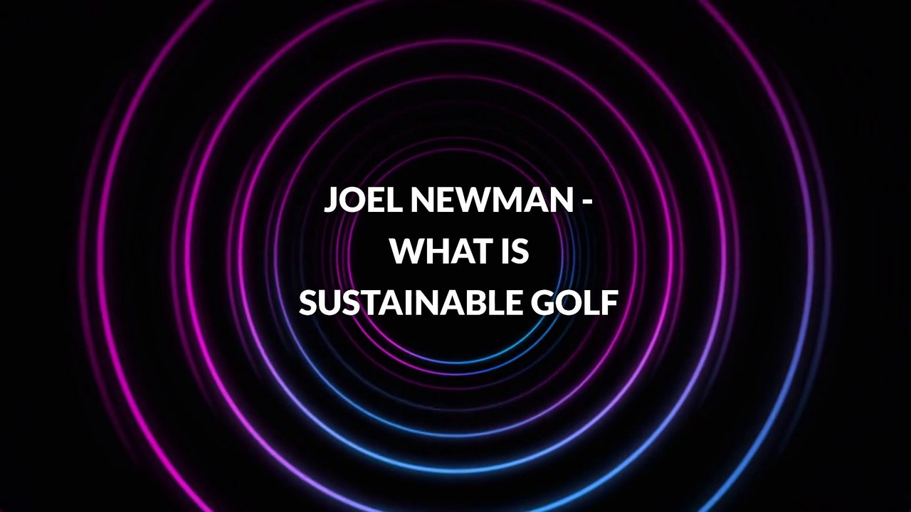 Joel Newman - What is Sustainable Golf