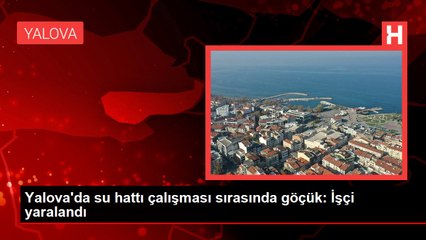Yalova'da su hattı çalışması sırasında göçük: İşçi yaralandı