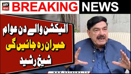 People will shocked by on Election day: Sheikh Rasheed
