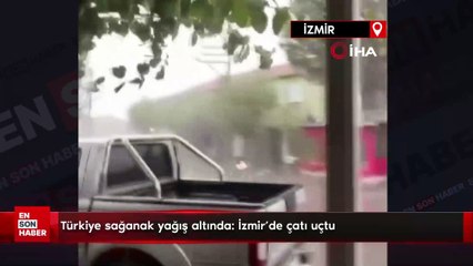 Türkiye sağanak yağış altında: İzmir’de çatı uçtu