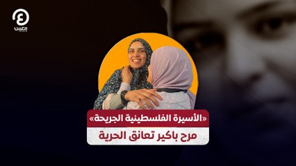 «الأسيرة الفلسطينية الجريحة» مرح باكير تعانق الحرية