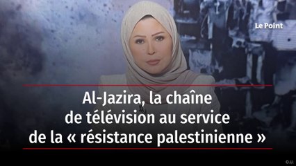 Al-Jazira, la chaîne de télévision au service de la « résistance palestinienne »