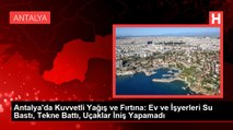 Antalya'da Kuvvetli Yağış ve Fırtına: Ev ve İşyerleri Su Bastı, Tekne Battı, Uçaklar İniş Yapamadı