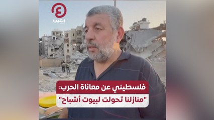 فلسطيني عن معاناة الحرب: "منازلنا تحولت لبيوت أشباح"
