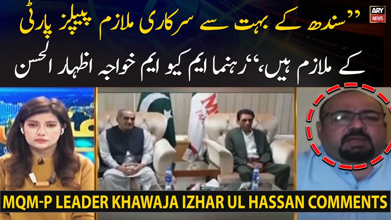 "Sindh ke bohut se sarkari mulazim PP ke hain," MQM-P Leader Khawaja Izhar ul Hassan
