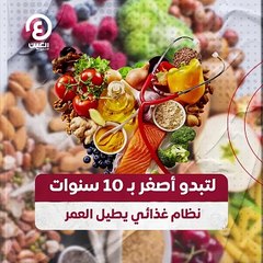 لتبدو أصغر بـ10 سنوات.. نظام غذائي يطيل العمر
