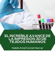 |HABIB ARIEL CORIAT HARRAR | IMPRESIÓN DE TEJIDO HUMANO EN 3D (PARTE 1) (@HABIBARIELC)