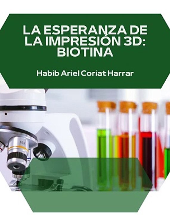 |HABIB ARIEL CORIAT HARRAR | LA ESPERANZA DE LA IMPRESIÓN 3D: BIOTINA (PARTE 2) (@HABIBARIELC)