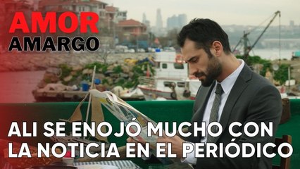 Ali se enojó mucho con la noticia en el periódico. | Amor Amargo - Capitulo 12