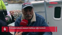 Fırtınada kabusu yaşayan balıkçıyı oğlu kurtardı