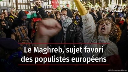 Le Maghreb, sujet favori des populistes européens