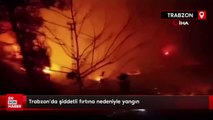 Trabzon'da şiddetli fırtına nedeniyle yangın