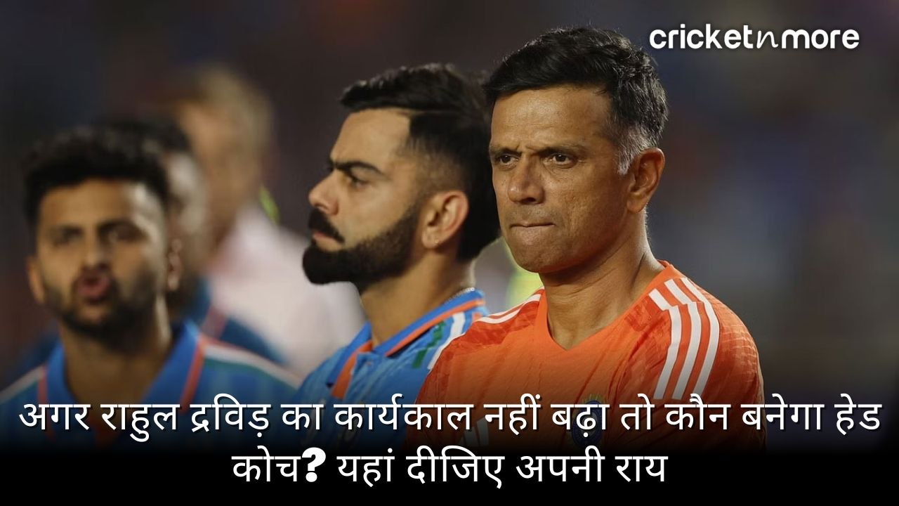 अगर राहुल द्रविड़ का कार्यकाल नहीं बढ़ा तो कौन बनेगा हेड कोच? यहां दीजिए अपनी राय